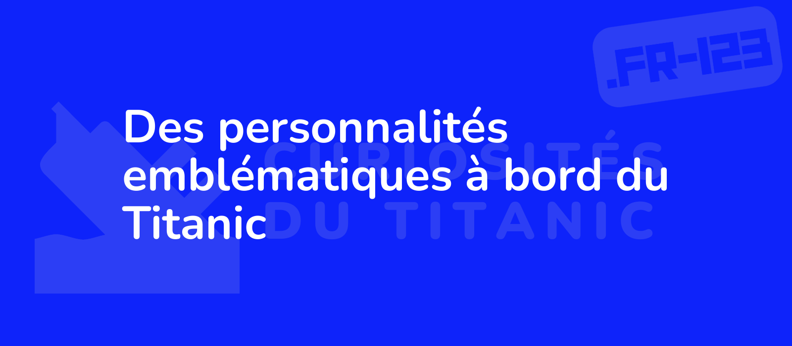 Des personnalités emblématiques à bord du Titanic