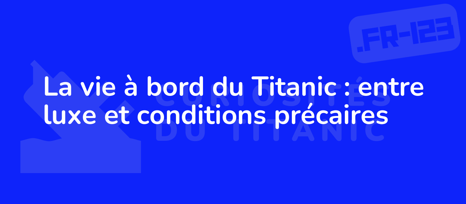 La vie à bord du Titanic : entre luxe et conditions précaires