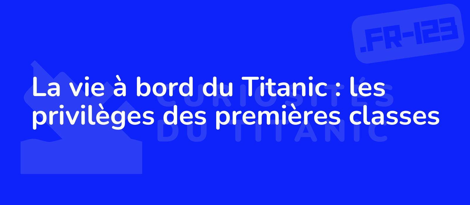 La vie à bord du Titanic : les privilèges des premières classes