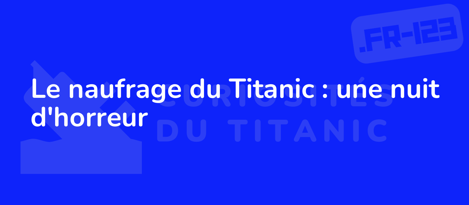 Le naufrage du Titanic : une nuit d'horreur