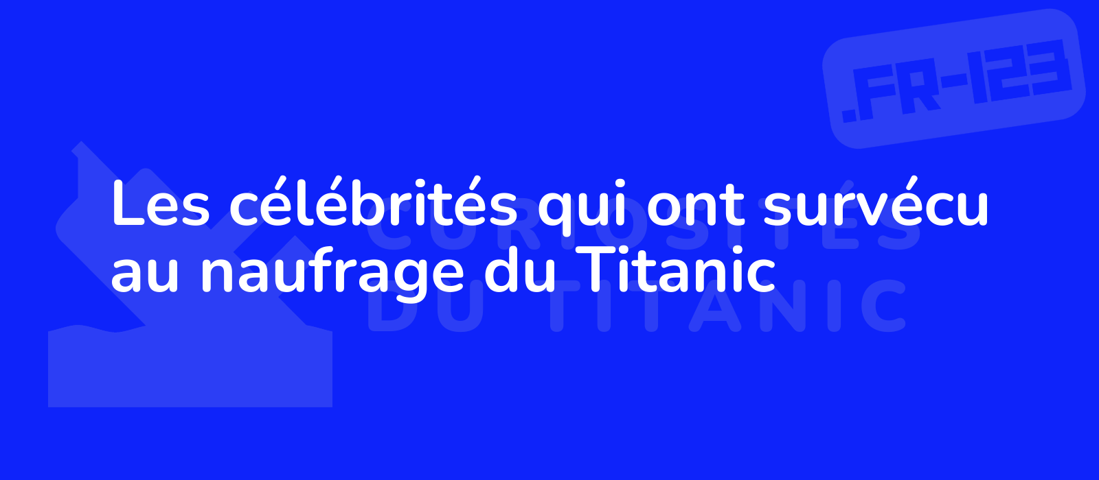 Les célébrités qui ont survécu au naufrage du Titanic