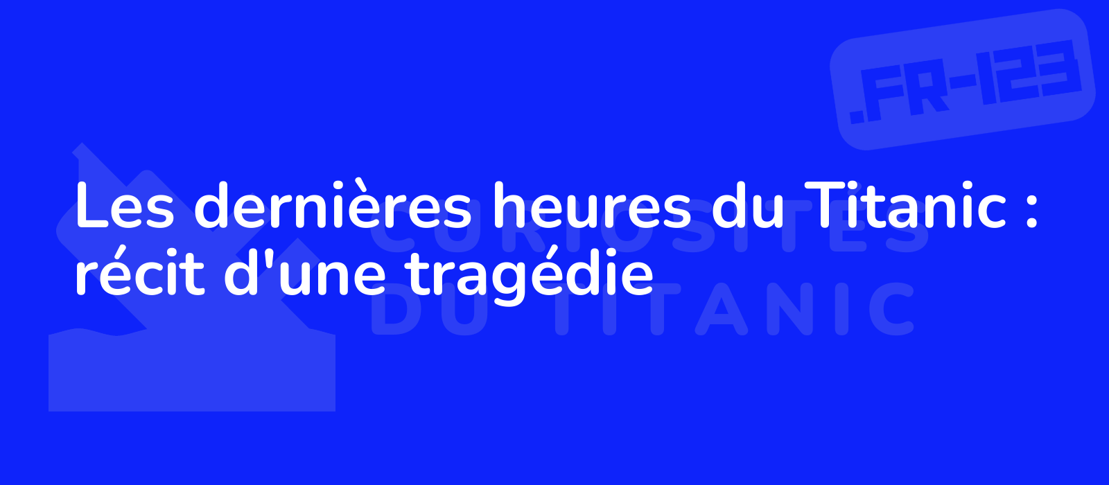 Les dernières heures du Titanic : récit d'une tragédie