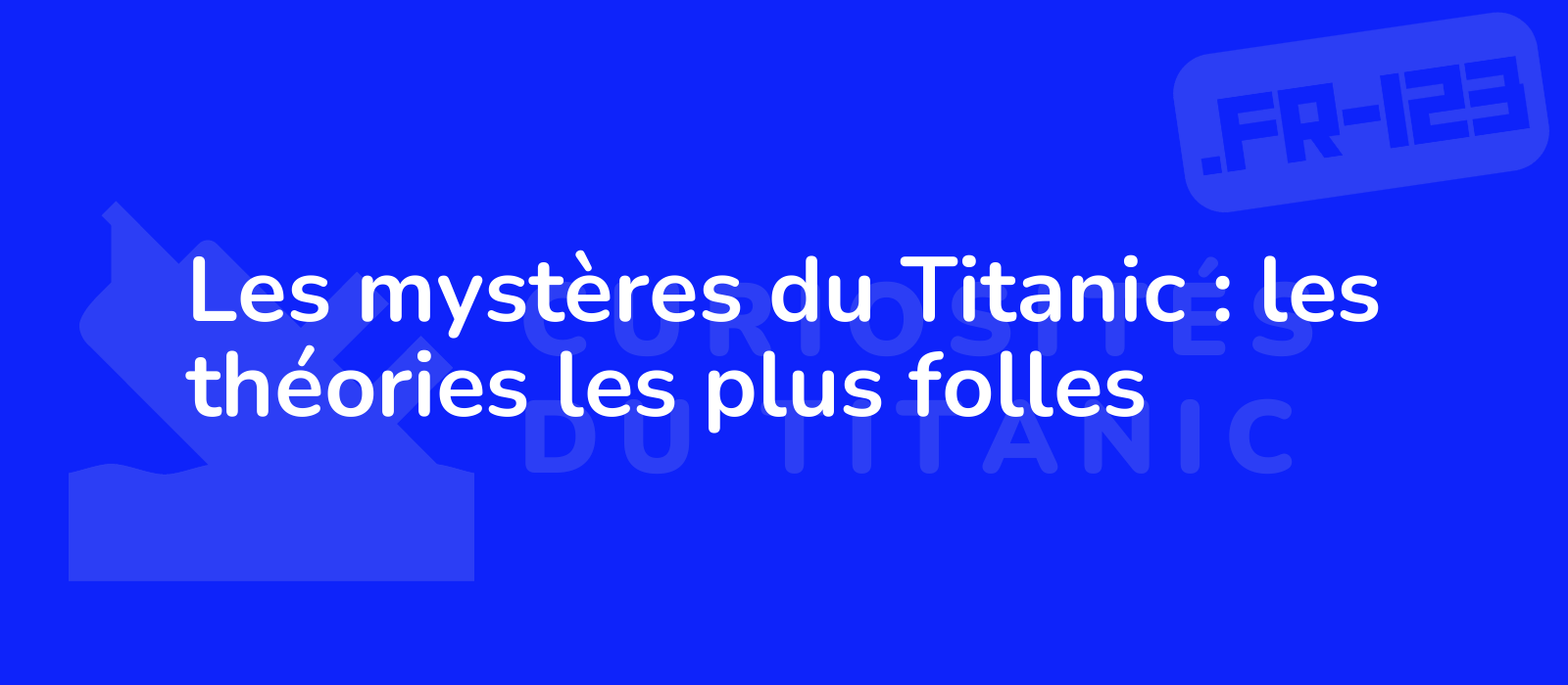 Les mystères du Titanic : les théories les plus folles