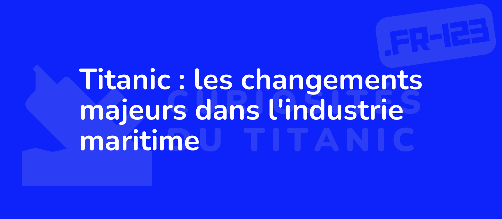 Titanic : les changements majeurs dans l'industrie maritime