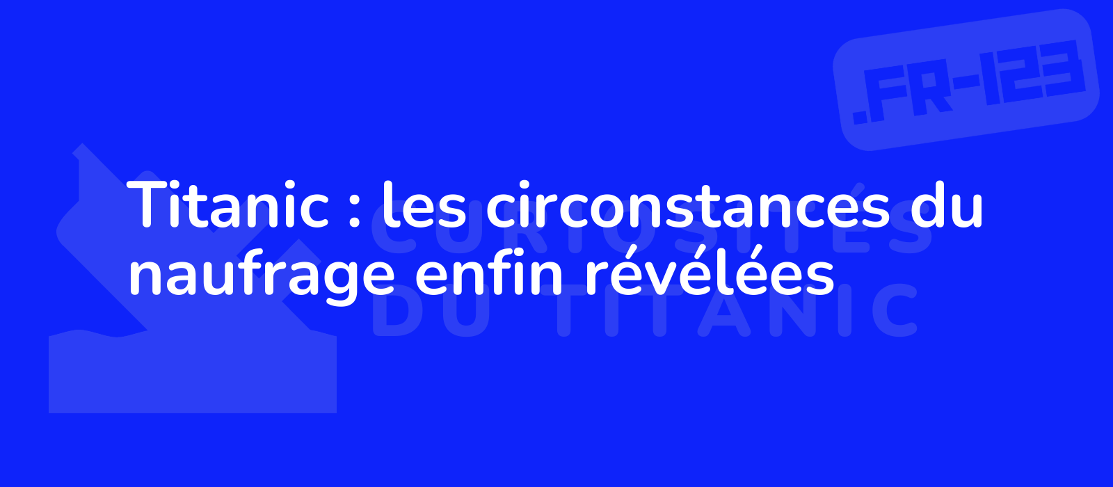 Titanic : les circonstances du naufrage enfin révélées