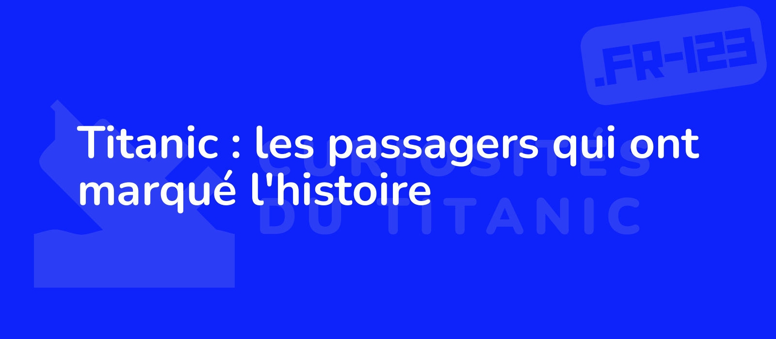 Titanic : les passagers qui ont marqué l'histoire