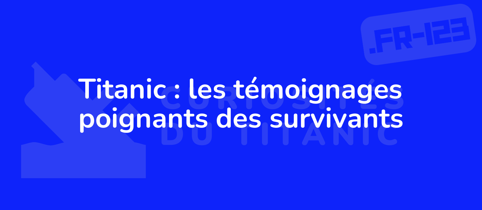 Titanic : les témoignages poignants des survivants