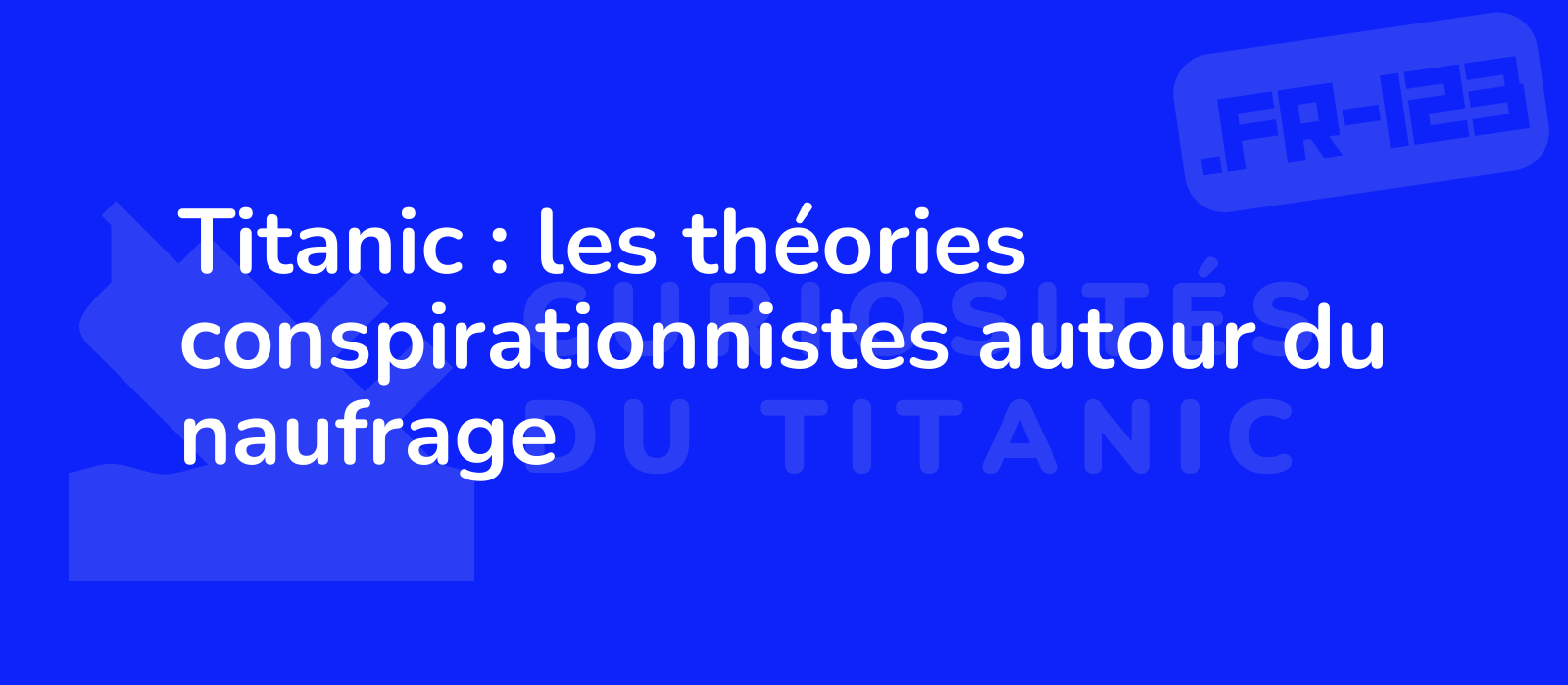 Titanic : les théories conspirationnistes autour du naufrage